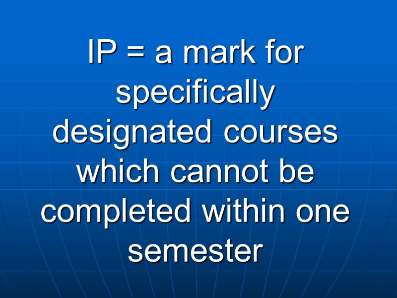 IP = a mark for specifically designated courses which cannot be completed within one